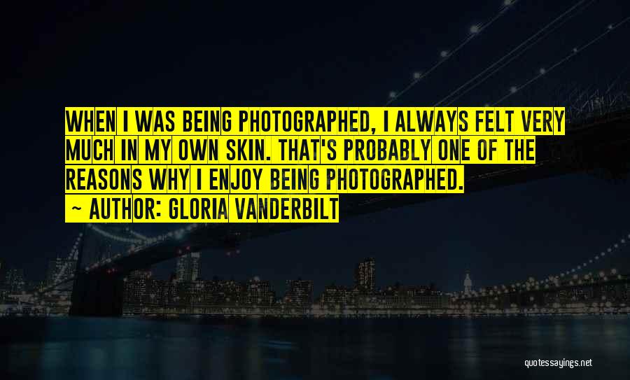 Gloria Vanderbilt Quotes: When I Was Being Photographed, I Always Felt Very Much In My Own Skin. That's Probably One Of The Reasons