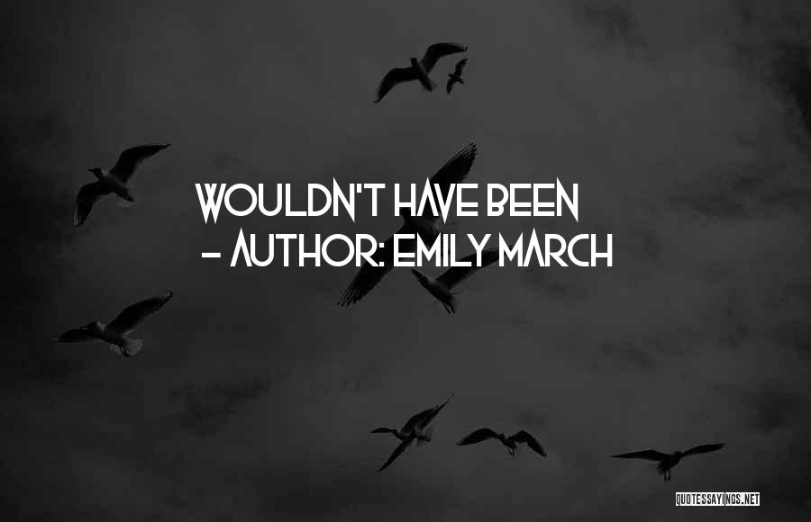 Emily March Quotes: Wouldn't Have Been