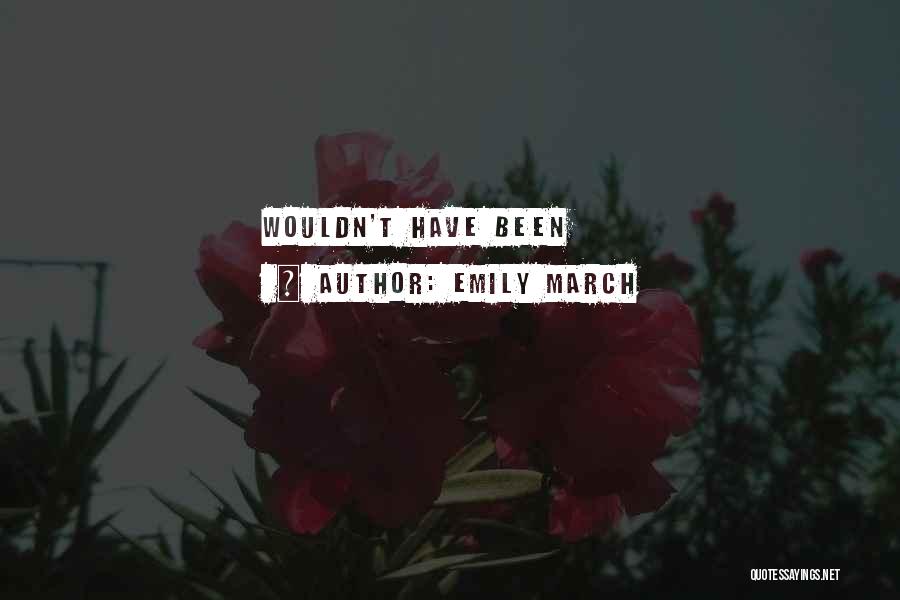 Emily March Quotes: Wouldn't Have Been