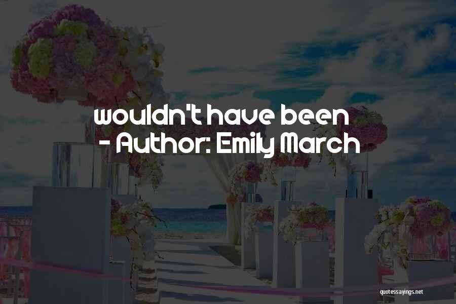 Emily March Quotes: Wouldn't Have Been