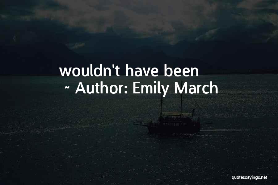 Emily March Quotes: Wouldn't Have Been