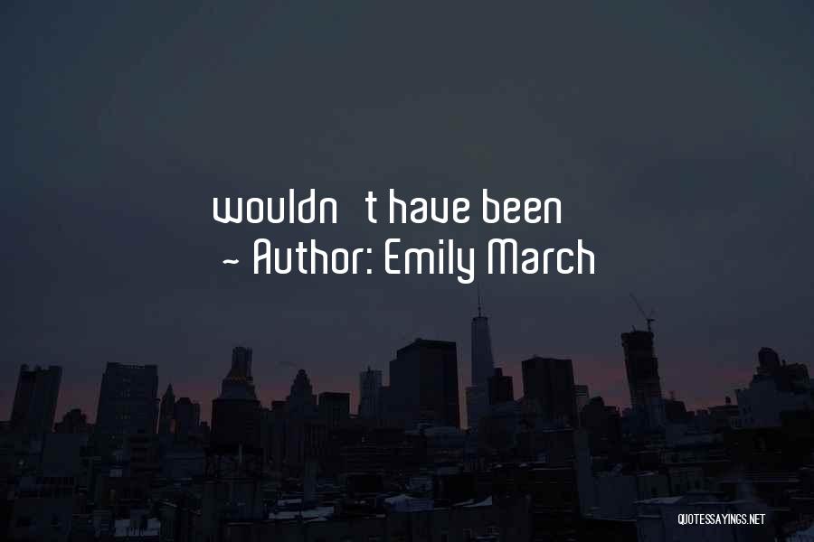 Emily March Quotes: Wouldn't Have Been