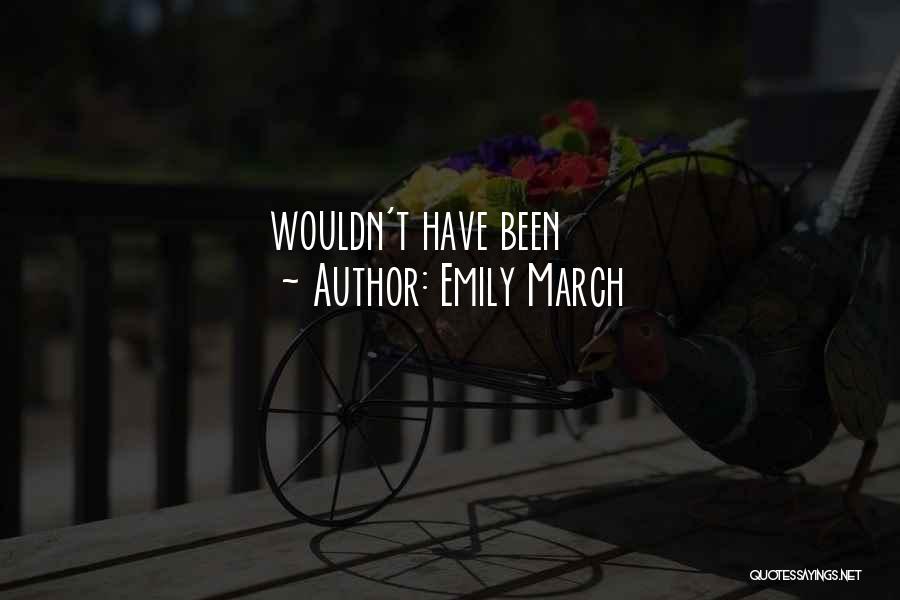 Emily March Quotes: Wouldn't Have Been