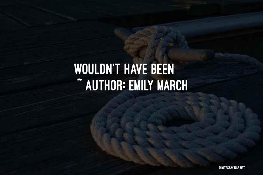 Emily March Quotes: Wouldn't Have Been