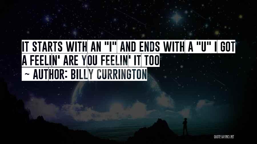 Billy Currington Quotes: It Starts With An I And Ends With A U I Got A Feelin' Are You Feelin' It Too