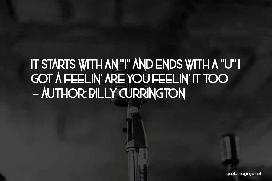 Billy Currington Quotes: It Starts With An I And Ends With A U I Got A Feelin' Are You Feelin' It Too