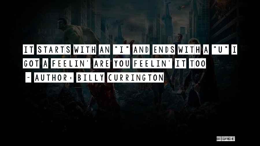 Billy Currington Quotes: It Starts With An I And Ends With A U I Got A Feelin' Are You Feelin' It Too