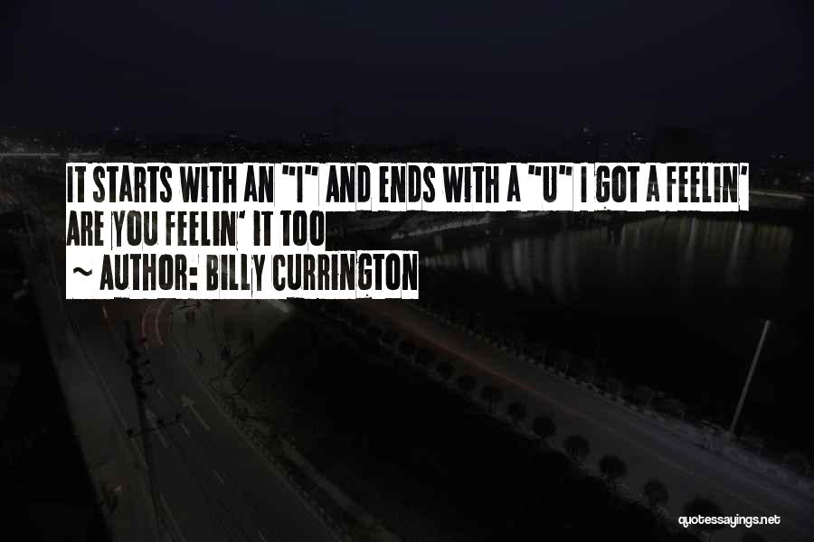 Billy Currington Quotes: It Starts With An I And Ends With A U I Got A Feelin' Are You Feelin' It Too