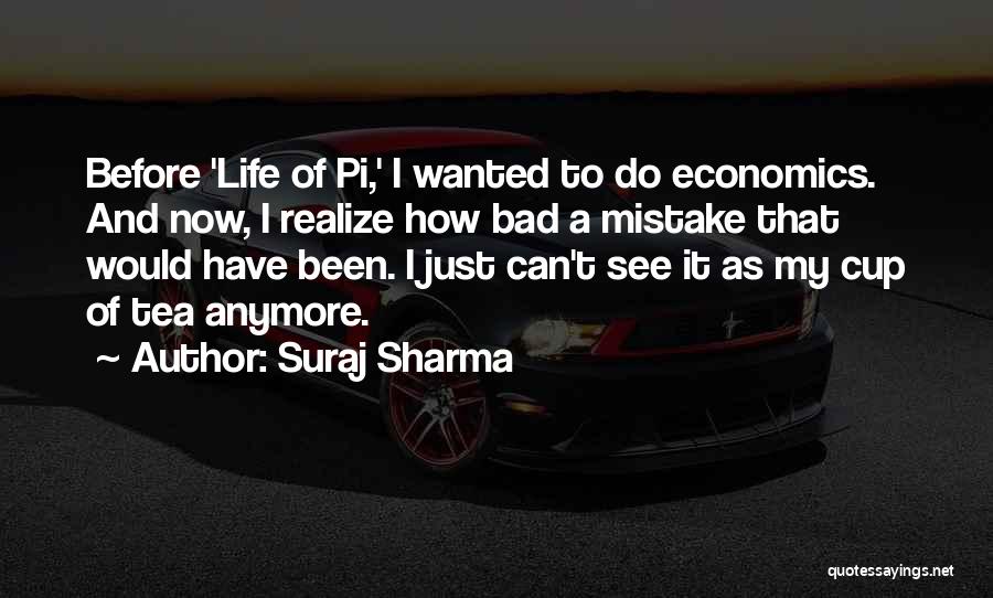 Suraj Sharma Quotes: Before 'life Of Pi,' I Wanted To Do Economics. And Now, I Realize How Bad A Mistake That Would Have