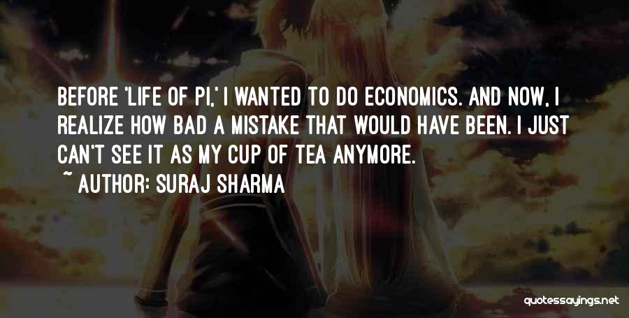 Suraj Sharma Quotes: Before 'life Of Pi,' I Wanted To Do Economics. And Now, I Realize How Bad A Mistake That Would Have