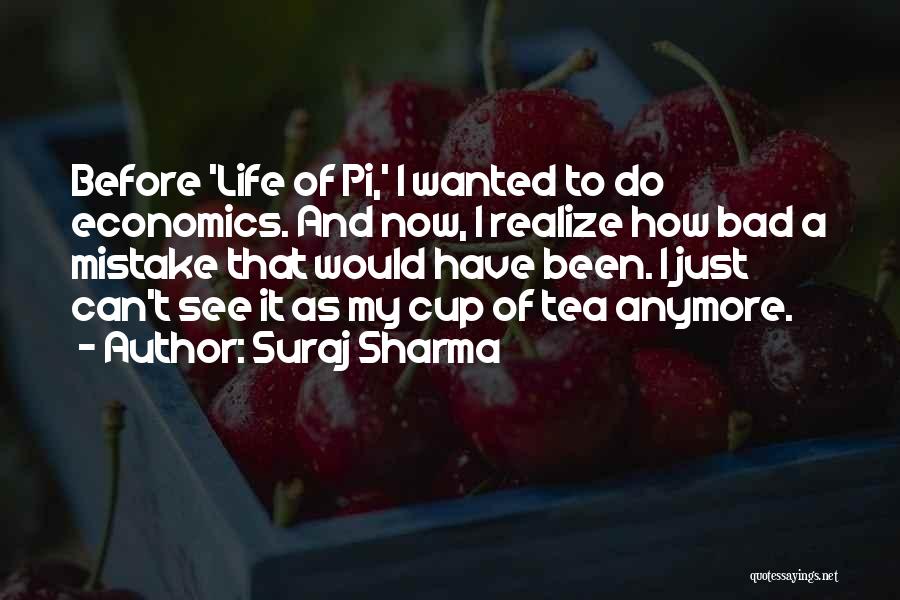 Suraj Sharma Quotes: Before 'life Of Pi,' I Wanted To Do Economics. And Now, I Realize How Bad A Mistake That Would Have