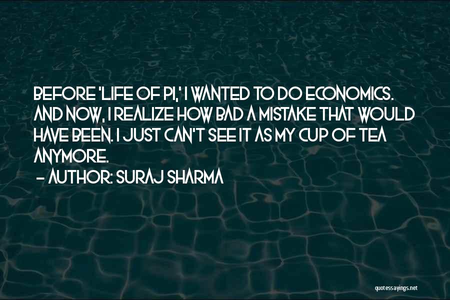 Suraj Sharma Quotes: Before 'life Of Pi,' I Wanted To Do Economics. And Now, I Realize How Bad A Mistake That Would Have