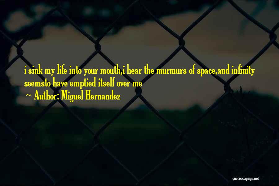 Miguel Hernandez Quotes: I Sink My Life Into Your Mouth,i Hear The Murmurs Of Space,and Infinity Seemsto Have Emptied Itself Over Me