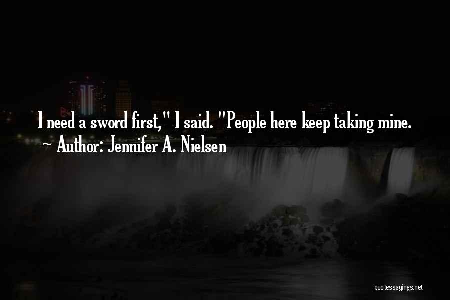 Jennifer A. Nielsen Quotes: I Need A Sword First, I Said. People Here Keep Taking Mine.