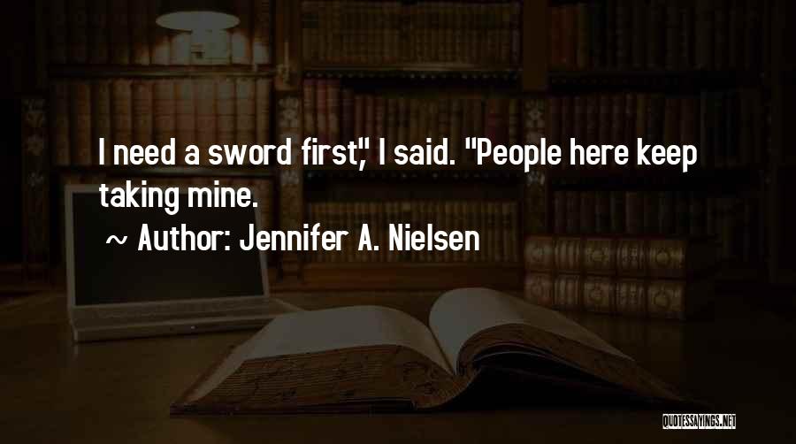 Jennifer A. Nielsen Quotes: I Need A Sword First, I Said. People Here Keep Taking Mine.