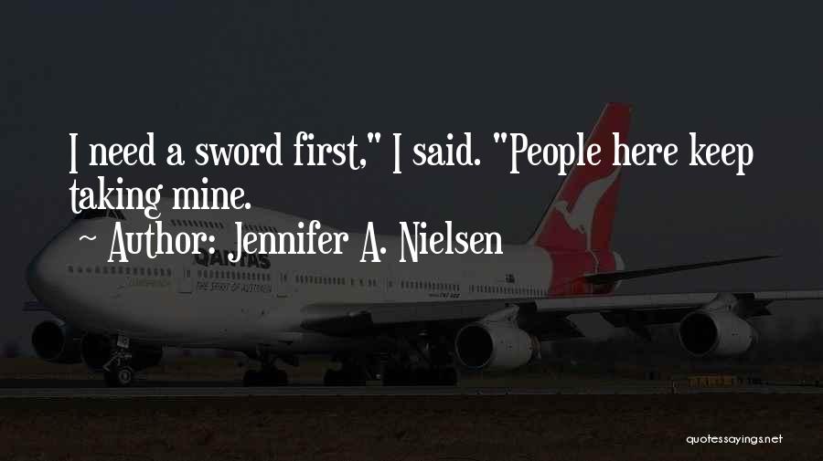 Jennifer A. Nielsen Quotes: I Need A Sword First, I Said. People Here Keep Taking Mine.