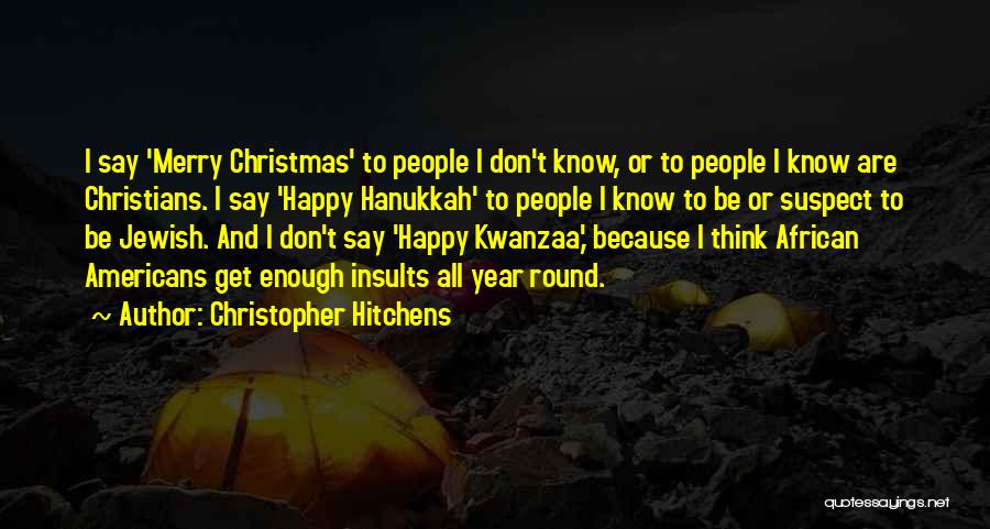 Christopher Hitchens Quotes: I Say 'merry Christmas' To People I Don't Know, Or To People I Know Are Christians. I Say 'happy Hanukkah'