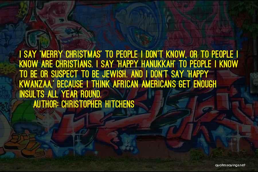 Christopher Hitchens Quotes: I Say 'merry Christmas' To People I Don't Know, Or To People I Know Are Christians. I Say 'happy Hanukkah'