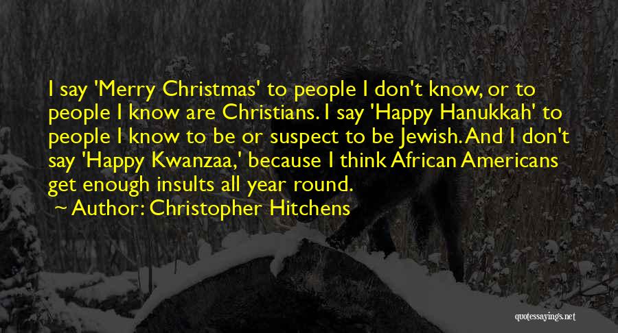 Christopher Hitchens Quotes: I Say 'merry Christmas' To People I Don't Know, Or To People I Know Are Christians. I Say 'happy Hanukkah'