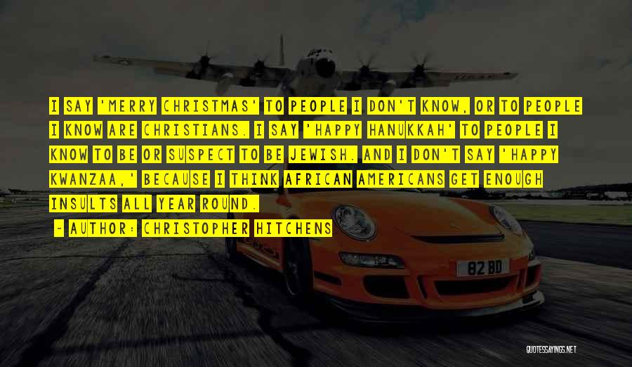 Christopher Hitchens Quotes: I Say 'merry Christmas' To People I Don't Know, Or To People I Know Are Christians. I Say 'happy Hanukkah'