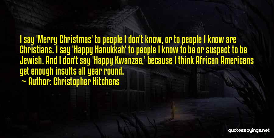 Christopher Hitchens Quotes: I Say 'merry Christmas' To People I Don't Know, Or To People I Know Are Christians. I Say 'happy Hanukkah'