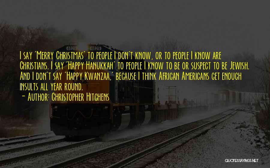 Christopher Hitchens Quotes: I Say 'merry Christmas' To People I Don't Know, Or To People I Know Are Christians. I Say 'happy Hanukkah'