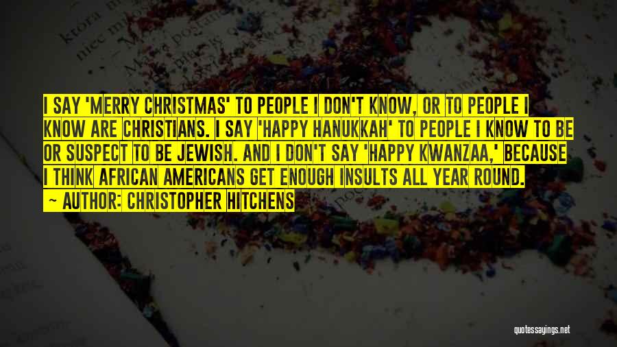 Christopher Hitchens Quotes: I Say 'merry Christmas' To People I Don't Know, Or To People I Know Are Christians. I Say 'happy Hanukkah'