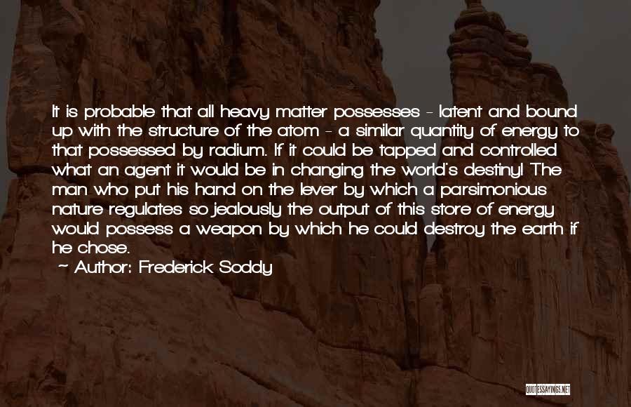 Frederick Soddy Quotes: It Is Probable That All Heavy Matter Possesses - Latent And Bound Up With The Structure Of The Atom -