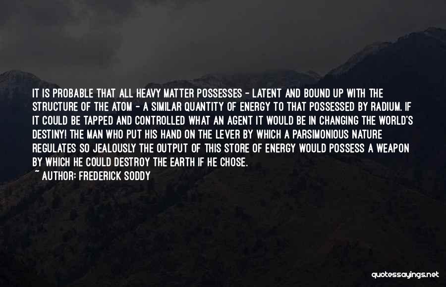 Frederick Soddy Quotes: It Is Probable That All Heavy Matter Possesses - Latent And Bound Up With The Structure Of The Atom -