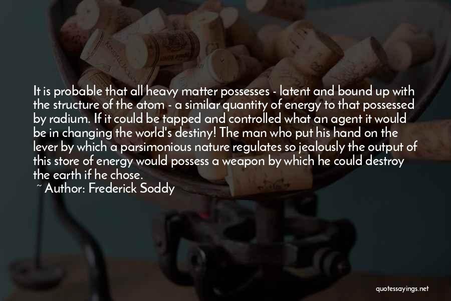 Frederick Soddy Quotes: It Is Probable That All Heavy Matter Possesses - Latent And Bound Up With The Structure Of The Atom -