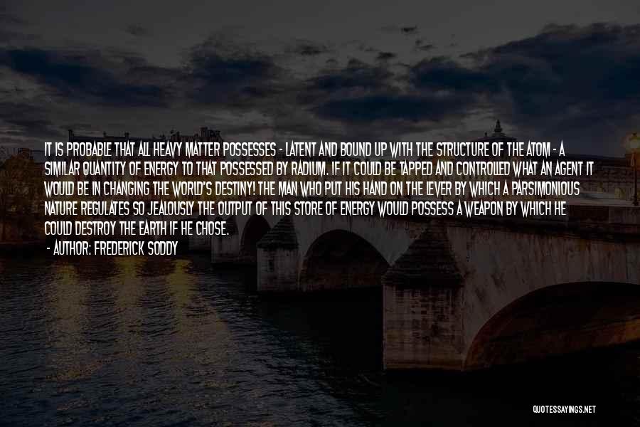 Frederick Soddy Quotes: It Is Probable That All Heavy Matter Possesses - Latent And Bound Up With The Structure Of The Atom -