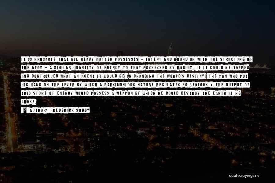 Frederick Soddy Quotes: It Is Probable That All Heavy Matter Possesses - Latent And Bound Up With The Structure Of The Atom -