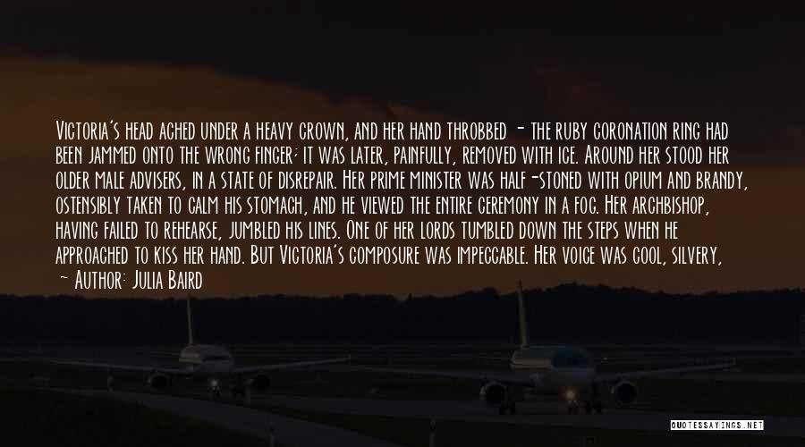 Julia Baird Quotes: Victoria's Head Ached Under A Heavy Crown, And Her Hand Throbbed - The Ruby Coronation Ring Had Been Jammed Onto