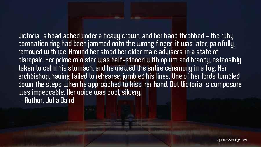 Julia Baird Quotes: Victoria's Head Ached Under A Heavy Crown, And Her Hand Throbbed - The Ruby Coronation Ring Had Been Jammed Onto