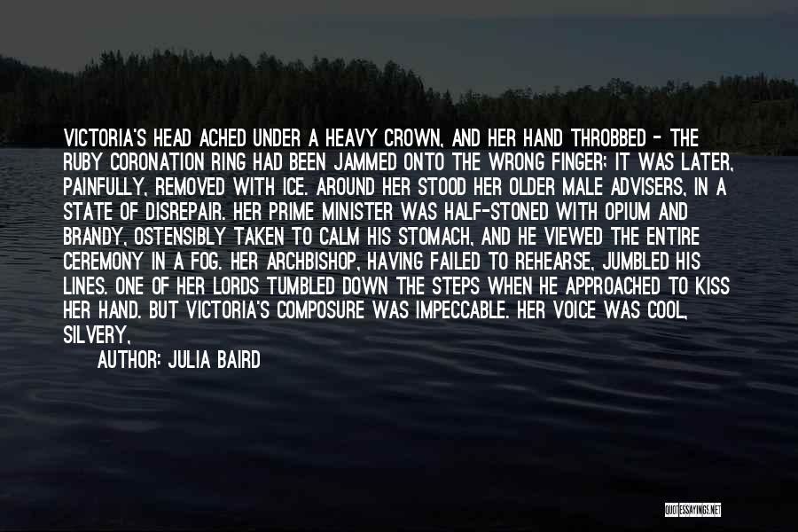 Julia Baird Quotes: Victoria's Head Ached Under A Heavy Crown, And Her Hand Throbbed - The Ruby Coronation Ring Had Been Jammed Onto