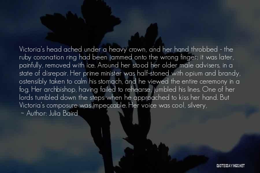 Julia Baird Quotes: Victoria's Head Ached Under A Heavy Crown, And Her Hand Throbbed - The Ruby Coronation Ring Had Been Jammed Onto