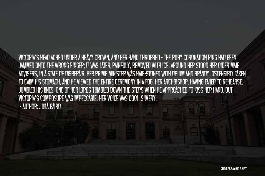 Julia Baird Quotes: Victoria's Head Ached Under A Heavy Crown, And Her Hand Throbbed - The Ruby Coronation Ring Had Been Jammed Onto