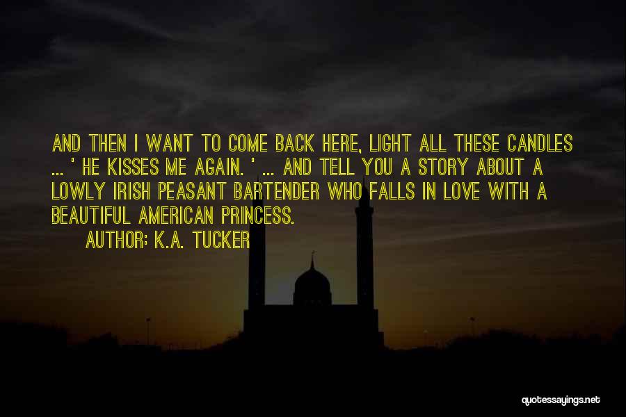 K.A. Tucker Quotes: And Then I Want To Come Back Here, Light All These Candles ... ' He Kisses Me Again. ' ...