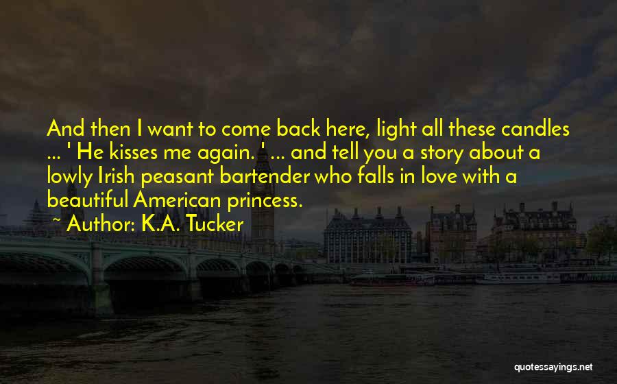 K.A. Tucker Quotes: And Then I Want To Come Back Here, Light All These Candles ... ' He Kisses Me Again. ' ...