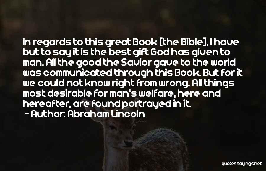 Abraham Lincoln Quotes: In Regards To This Great Book [the Bible], I Have But To Say It Is The Best Gift God Has