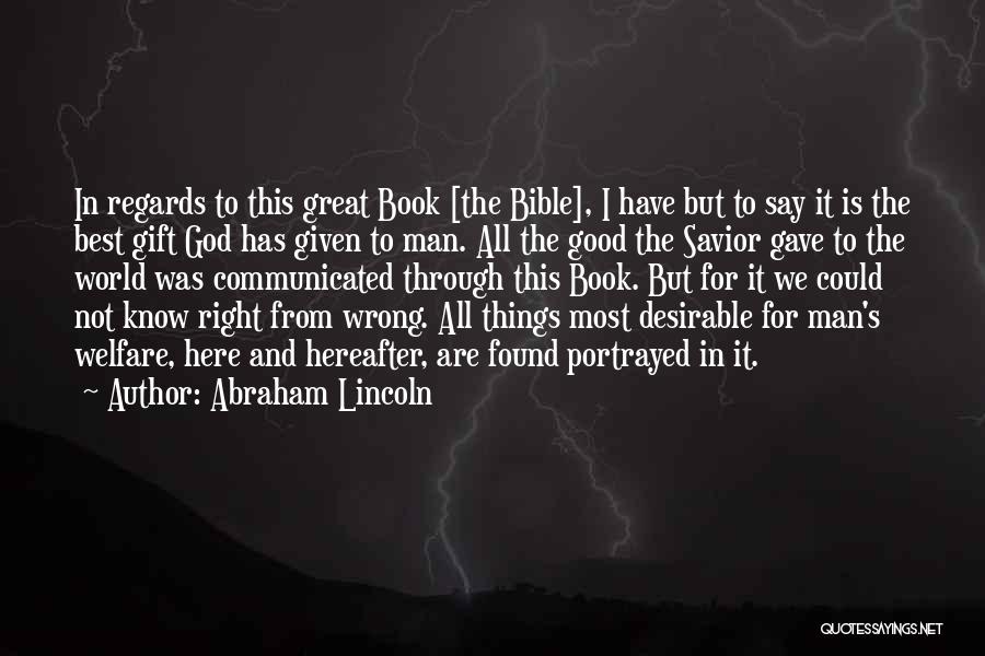 Abraham Lincoln Quotes: In Regards To This Great Book [the Bible], I Have But To Say It Is The Best Gift God Has