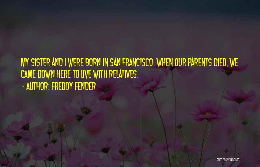 Freddy Fender Quotes: My Sister And I Were Born In San Francisco. When Our Parents Died, We Came Down Here To Live With
