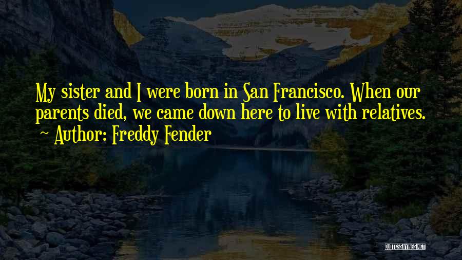 Freddy Fender Quotes: My Sister And I Were Born In San Francisco. When Our Parents Died, We Came Down Here To Live With