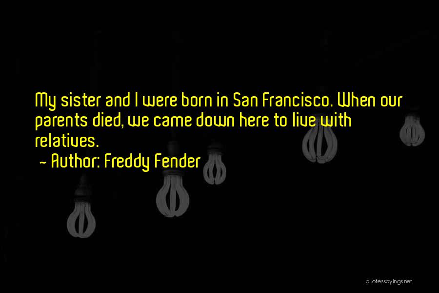 Freddy Fender Quotes: My Sister And I Were Born In San Francisco. When Our Parents Died, We Came Down Here To Live With