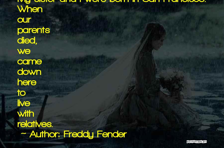 Freddy Fender Quotes: My Sister And I Were Born In San Francisco. When Our Parents Died, We Came Down Here To Live With