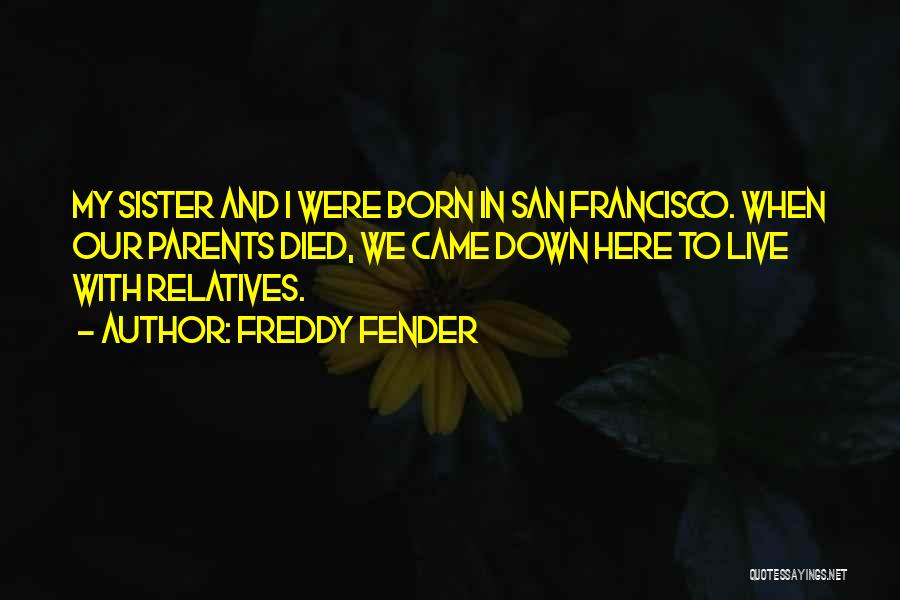Freddy Fender Quotes: My Sister And I Were Born In San Francisco. When Our Parents Died, We Came Down Here To Live With