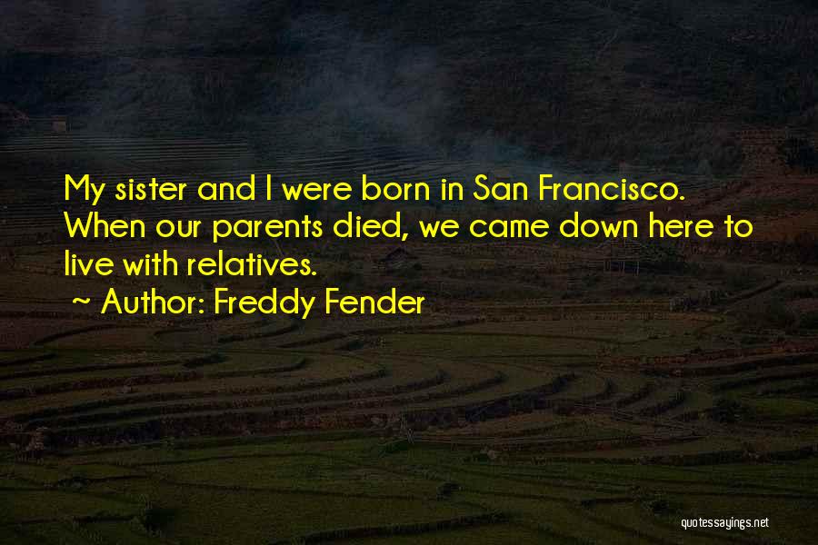 Freddy Fender Quotes: My Sister And I Were Born In San Francisco. When Our Parents Died, We Came Down Here To Live With