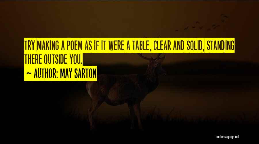 May Sarton Quotes: Try Making A Poem As If It Were A Table, Clear And Solid, Standing There Outside You.