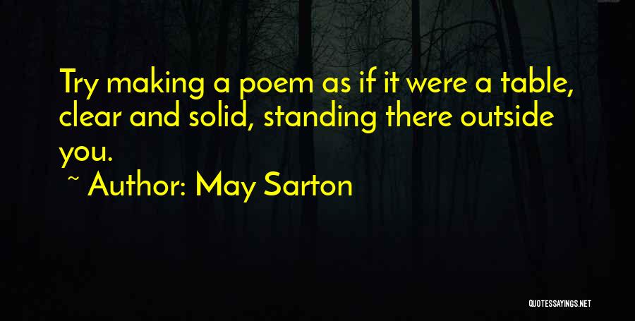 May Sarton Quotes: Try Making A Poem As If It Were A Table, Clear And Solid, Standing There Outside You.