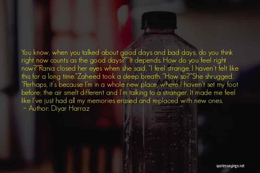 Diyar Harraz Quotes: You Know, When You Talked About Good Days And Bad Days, Do You Think Right Now Counts As The Good